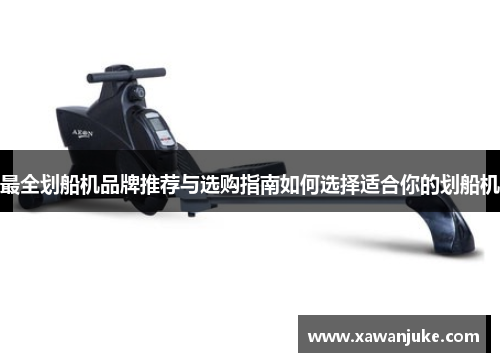 最全划船机品牌推荐与选购指南如何选择适合你的划船机